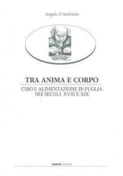 Visualizza i dettagli per TRA ANIMA E CORPO.  CIBO E ALIMENTAZIONE IN PUGLIA NEI SECOLI XVIII E XIX Immagine di TRA ANIMA E CORPO.  CIBO E ALIMENTAZIONE IN PUGLIA NEI SECOLI XVIII E XIX