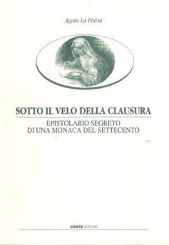 Visualizza i dettagli per SOTTO IL VELO DELLA CLAUSURA. EPISTOLARIO SEGRETO DI UNA MONACA DEL SETTECENTO Immagine di SOTTO IL VELO DELLA CLAUSURA. EPISTOLARIO SEGRETO DI UNA MONACA DEL SETTECENTO