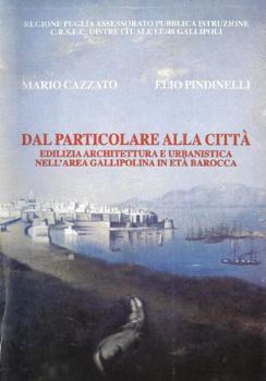 Visualizza i dettagli per DAL PARTICOLARE ALLA CITTA` - EDILIZIA ARCHITETTURA E URBANISTICA AREA GALLIPOLINA IN ETA' BAROCCA Immagine di DAL PARTICOLARE ALLA CITTA` - EDILIZIA ARCHITETTURA E URBANISTICA AREA GALLIPOLINA IN ETA' BAROCCA