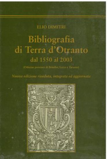 Immagine di BIBLIOGRAFIA DI TERRA D`OTRANTO DAL 1550 AL 2003. ODIERNE PROVINCE DI BRINDISI, LECCE E TARANTO