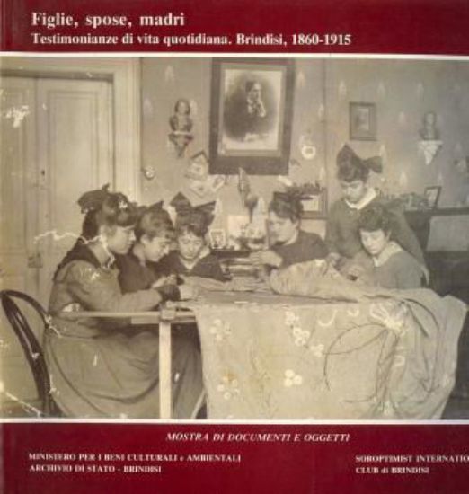 Immagine di FIGLIE, SPOSE, MADRI. TESTIMONIANZE DI VITA QUOTIDIANA. BRINDISI 1860 - 1915