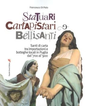 Visualizza i dettagli per STATUARI CARTAPISTARI E BELLISANTI: SANTI DI CARTA TRA IMPORTAZIONI E BOTTEGHE LOCALI IN PUGLIA Immagine di STATUARI CARTAPISTARI E BELLISANTI: SANTI DI CARTA TRA IMPORTAZIONI E BOTTEGHE LOCALI IN PUGLIA
