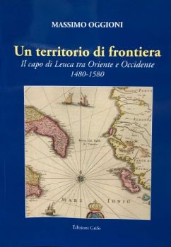 Visualizza i dettagli per UN TERRITORIO DI FRONTIERA. IL CAPO DI LEUCA TRA ORIENTE E OCCIDENTE 1480-1580 Immagine di UN TERRITORIO DI FRONTIERA. IL CAPO DI LEUCA TRA ORIENTE E OCCIDENTE 1480-1580