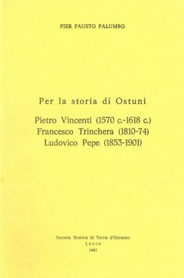 Immagine di PER LA STORIA DI OSTUNI . PIETRO VINCENTI - FRANCESCO TRINCHERA - LUDOVICO PEPE