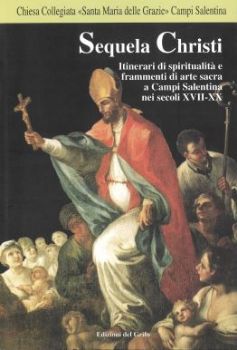 Visualizza i dettagli per SEQUELA CHRISTI. ITINERARI DI SPIRITUALITA' E FRAMMENTI DI ARTE SACRA A CAMPI SALENTINA NEI SECOLI XVII - XX  (CHIESA COLLEGIATA SANTA MARIA DELLE GRAZIE CAMPI SALENTINA ) Immagine di SEQUELA CHRISTI. ITINERARI DI SPIRITUALITA' E FRAMMENTI DI ARTE SACRA A CAMPI SALENTINA NEI SECOLI XVII - XX  (CHIESA COLLEGIATA SANTA MARIA DELLE GRAZIE CAMPI SALENTINA )