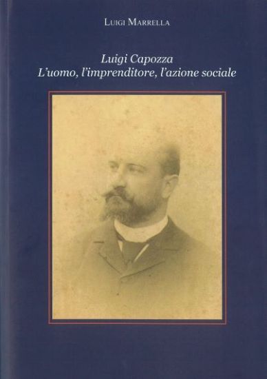 Immagine di LUIGI CAPOZZA . L'UOMO, L'IMPRENDITORE, L'AZIONE SOCIALE