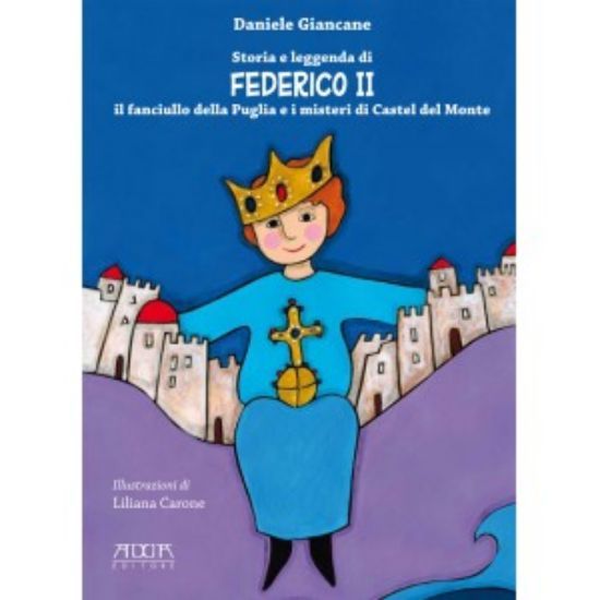 Immagine di STORIA E LEGGENDA DI FEDERICO II. IL FANCIULLO DELLA PUGLIA E I MISTERI DI CASTEL DEL MONTE