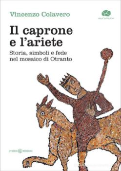 Visualizza i dettagli per CAPRONE E L'ARIETE. STORIA, SIMBOLI E FEDE NEL MOSAICO DI OTRANTO (IL) Immagine di CAPRONE E L'ARIETE. STORIA, SIMBOLI E FEDE NEL MOSAICO DI OTRANTO (IL)