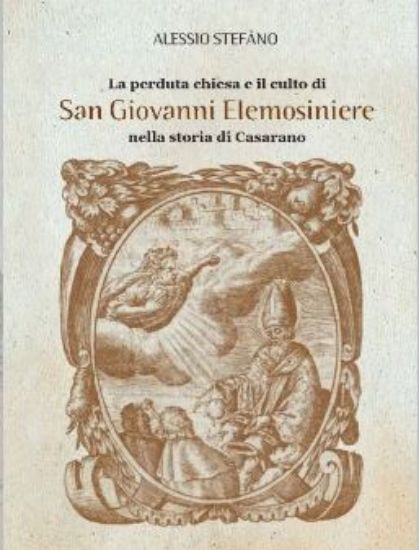 Immagine di LA PERDUTA CHIESA E IL CULTO DI SAN GIOVANNI ELEMOSINIERE NELLA STORIA DI CASARANO