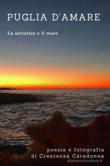 Immagine di PUGLIA D'AMARE. POESIA E FOTOGRAFIE. LA SCRITTRICE E IL MARE. EDIZ. ILLUSTRATA