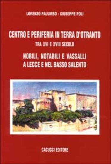Immagine di CENTRO E PERIFERIA IN TERRA D'OTRANTO TRA XVI E XVIII SECOLO. NOBILI, NOTABILI E VASSALLI A LECCE